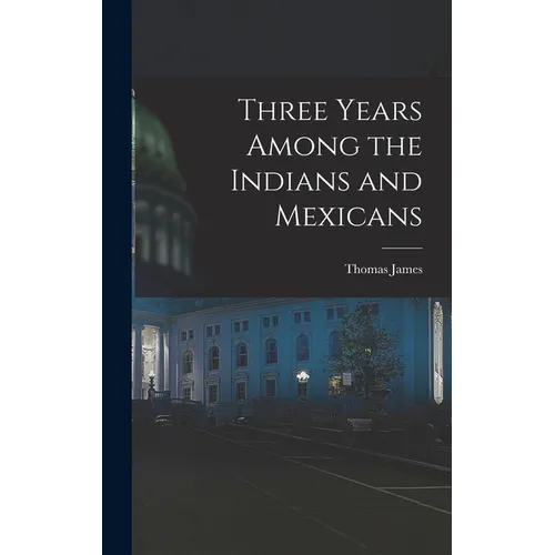 Three Years Among the Indians and Mexicans - Hardcover