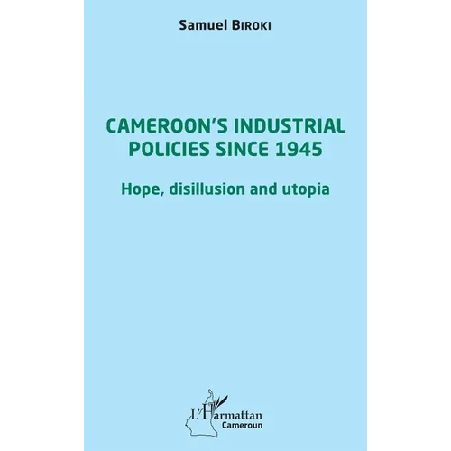 Cameroon's industrial policies since 1945: Hope, disillusion and utopia - Paperback