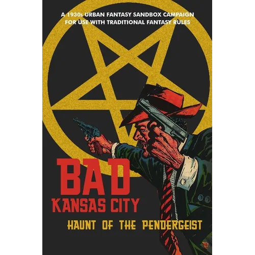 Bad Kansas City: Haunt of the Pendergeist: A 1930s Urban Fantasy Sandbox Campaign for use with Traditional Fantasy Rules - Paperback