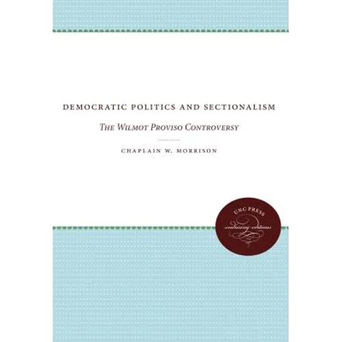 Democratic Politics and Sectionalism: The Wilmot Proviso Controversy - Paperback