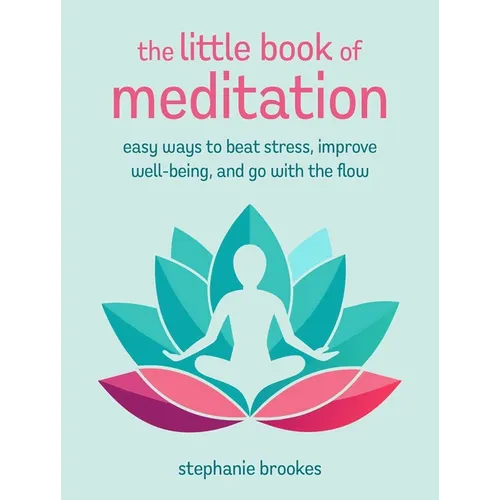 The Little Book of Meditation: Easy Ways to Beat Stress, Improve Well-Being, and Go with the Flow - Hardcover