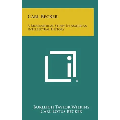 Carl Becker: A Biographical Study in American Intellectual History - Hardcover