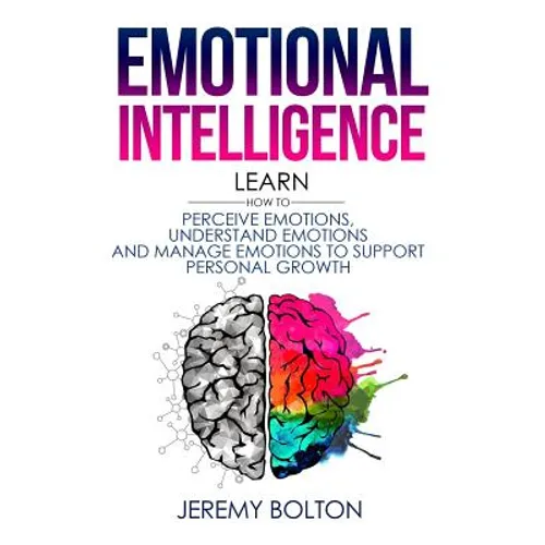 Emotional Intelligence: Learn How to Perceive Emotions, Understand Emotions, and Manage Emotions to Support Personal Growth - Paperback