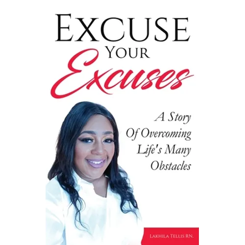 Excuse Your Excuses: A Story of Overcoming Life's Many Obstacles - Paperback