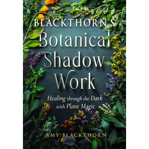 Blackthorn's Botanical Shadow Work: Healing Through the Dark with Plant Magic - Paperback