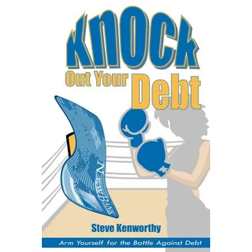 Knock Out Your Debt: Arm Yourself for the Battle Against Debt - Paperback