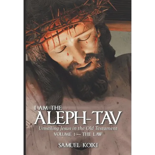 I Am the Aleph-Tav: Unveiling Jesus in the Old Testament - Hardcover