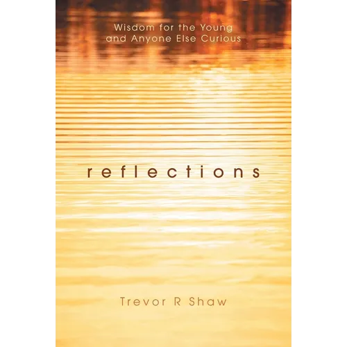 Reflections: Wisdom for the Young and Anyone Else Curious - Hardcover