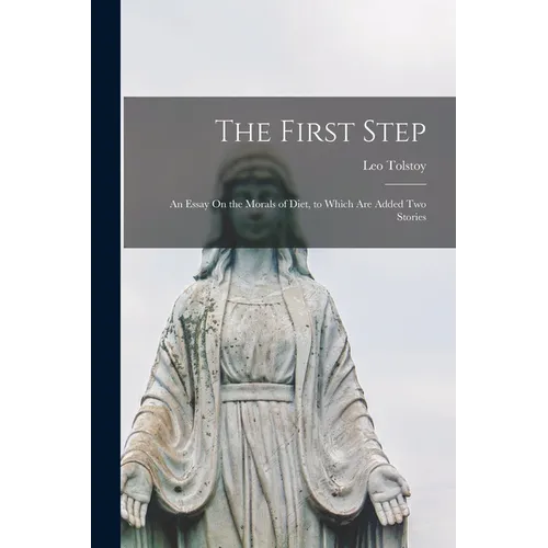 The First Step: An Essay On the Morals of Diet, to Which Are Added Two Stories - Paperback
