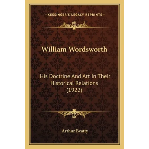 William Wordsworth: His Doctrine And Art In Their Historical Relations (1922) - Paperback