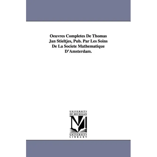 Oeuvres Completes de Thomas Jan Stieltjes, Pub. Par Les Soins de La Soci T Math Matique D'Amsterdam. - Paperback