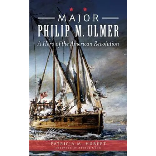 Major Philip M. Ulmer: A Hero of the American Revolution - Hardcover