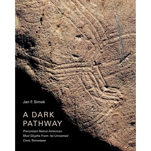 A Dark Pathway: Precontact Native American Mud Glyphs From 1st Unnamed Cave, Tennessee - Hardcover