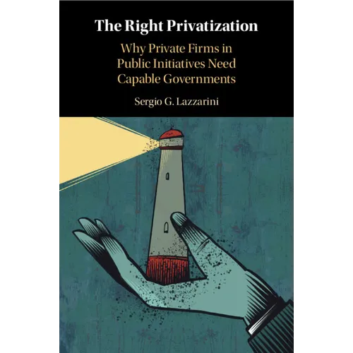 The Right Privatization: Why Private Firms in Public Initiatives Need Capable Governments - Paperback
