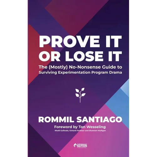 Prove It or Lose It - The (Mostly) No-Nonsense Guide to Surviving Experimentation Program Drama - Paperback