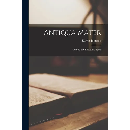 Antiqua Mater: A Study of Christian Origins - Paperback