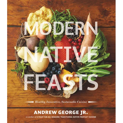Modern Native Feasts: Healthy, Innovative, Sustainable Cuisine - Paperback