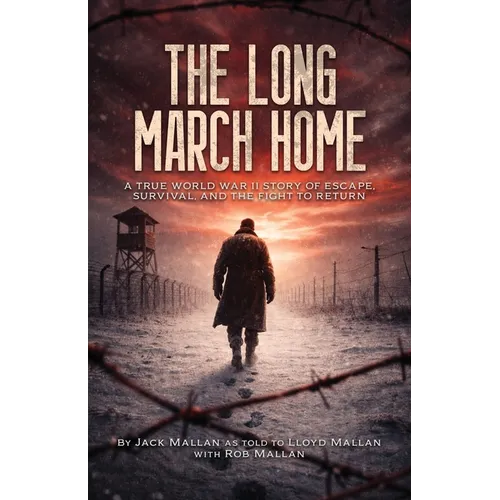 The Long March Home: A True WWII Story of Escape, Survival, and the Fight to Return - Paperback