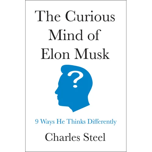 The Curious Mind of Elon Musk: 9 Ways He Thinks Differently - Hardcover