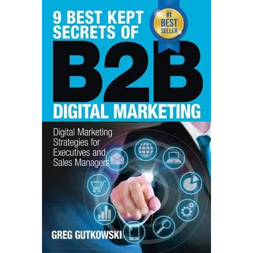 9 Best Kept Secrets of B2B Digital Marketing: Digital Marketing Strategies for Executives and Sales Managers - Paperback
