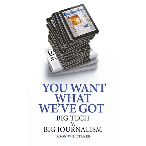 You Want What We've Got: Big Tech V. Big Journalism - Hardcover