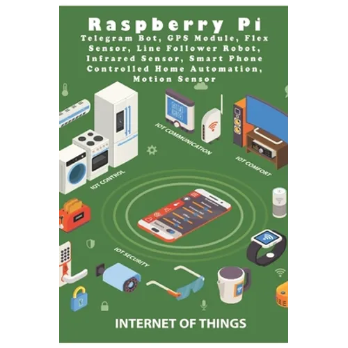 Raspberry Pi Telegram Bot, GPS Module, Flex Sensor, Line Follower Robot, Infrared Sensor, Smart Phone Controlled Home Automation, Motion Sensor - Paperback