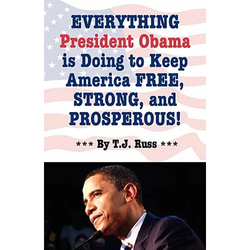 Everything President Obama is Doing to Keep America Free, Strong, and Prosperous! - Paperback