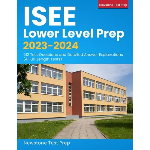 ISEE Lower Level Prep 2023-2024: 512 Test Questions and Detailed Answer Explanations (4 Full-Length Tests) - Paperback
