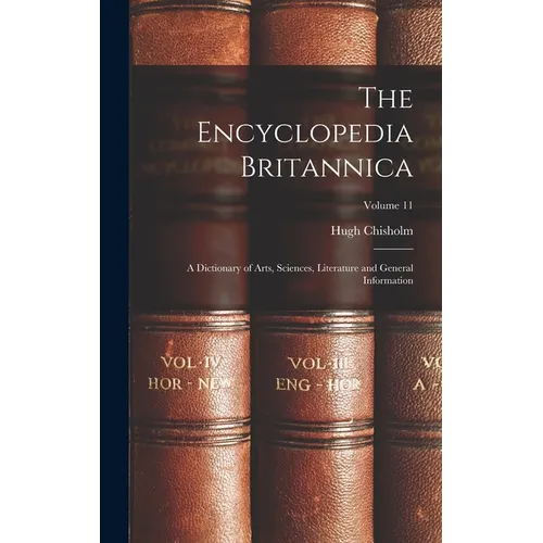 The Encyclopedia Britannica: A Dictionary of Arts, Sciences, Literature and General Information; Volume 11