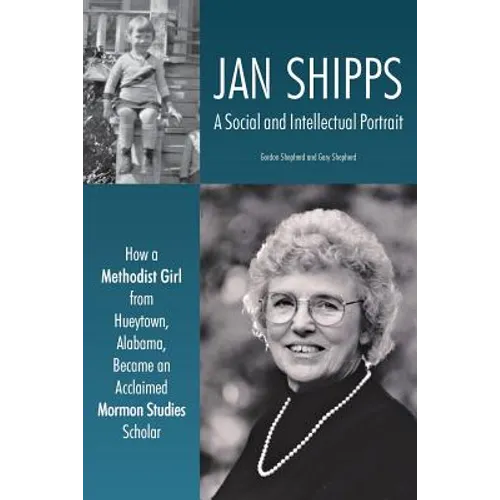 Jan Shipps: A Social and Intellectual Portrait: How a Methodist Girl from Hueytown, Alabama, Became an Acclaimed Mormon Studies Scholar - Paperback