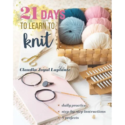 21 Days to Learn to Knit: Daily Practice, Step-By-Step Instructions, 8 Projects - Paperback
