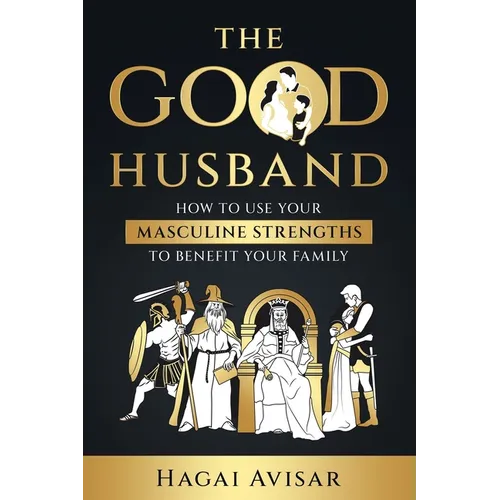 The Good Husband: How to use your masculine strengths to benefit your family - Paperback