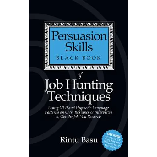 Persuasion Skills Black Book of Job Hunting Techniques: Using Nlp and Hypnotic Language Patterns to Get the Job You Deserve - Paperback