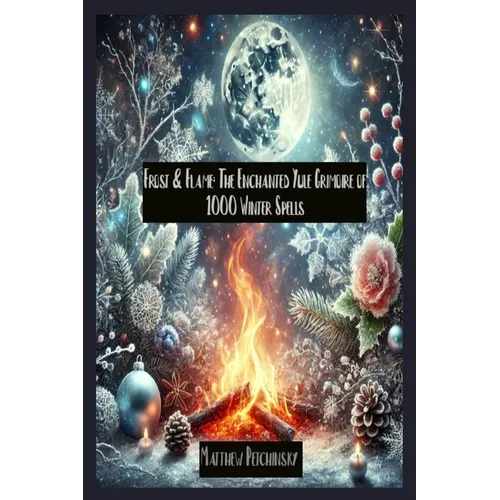 Frost & Flame: The Enchanted Yule Grimoire of 1000 Winter Spells - Paperback