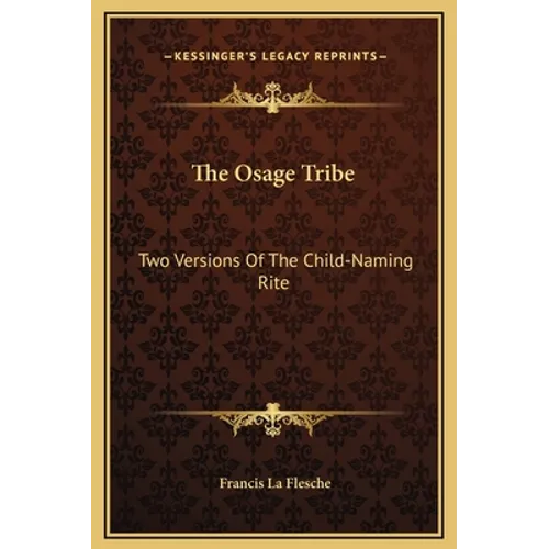 The Osage Tribe: Two Versions Of The Child-Naming Rite - Hardcover