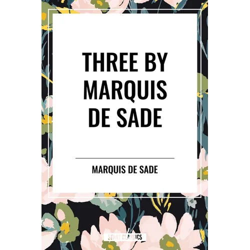 Three by Marquis de Sade: Justine, the 120 Days of Sodom, Florville and Courval - Paperback