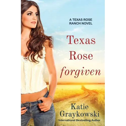 Texas Rose Forgiven: A Texas Rose Ranch Novel, Book 4 - Paperback