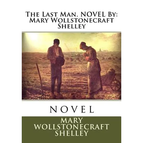 The Last Man. NOVEL By: Mary Wollstonecraft Shelley: novel - Paperback