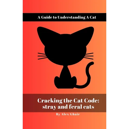 Cracking the Cat Code: Stray and feral cats: A Guide to Understanding a Cat - Paperback