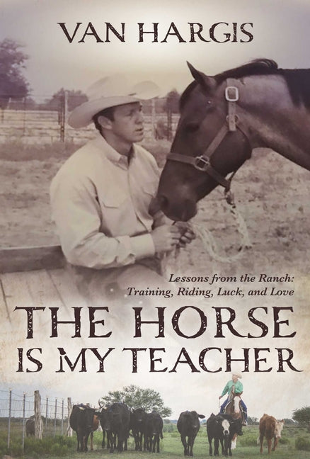 The Horse Is My Teacher: Lessons from the Ranch: Training, Riding, Luck, and Love - Paperback