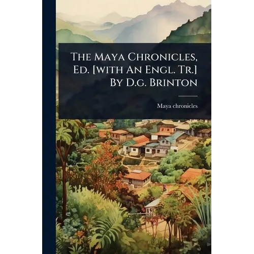 The Maya Chronicles, Ed. [with An Engl. Tr.] By D.g. Brinton - Paperback