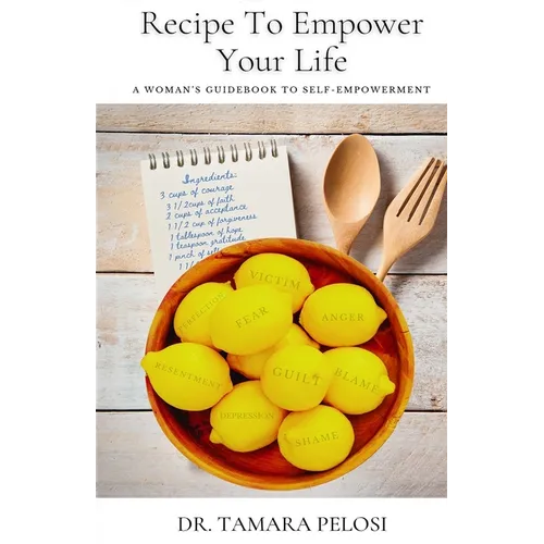 Recipe to Empower Your Life: A Woman's Guidebook to Self-Empowerment - Paperback