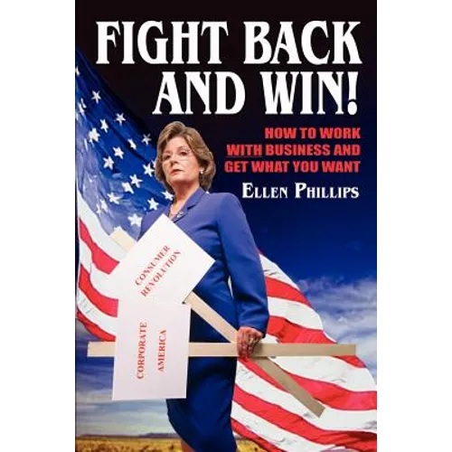 Fight Back and Win!: How to Work With Business and Get What You Want - Paperback