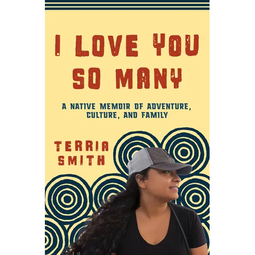 I Love You So Many: A Native Memoir of Adventure, Culture, and Family - Paperback