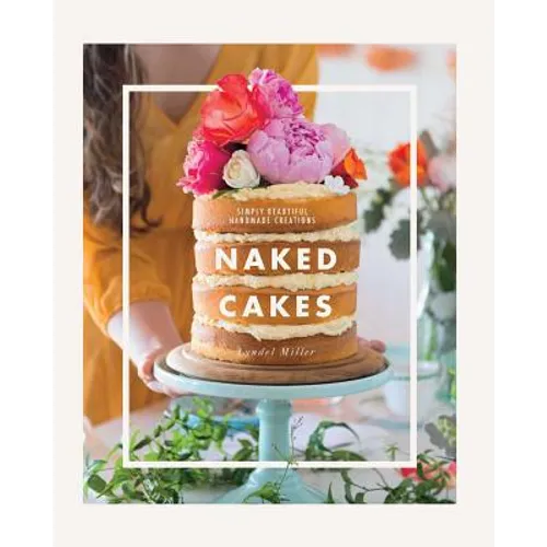 Naked Cakes: Simply Beautiful Handmade Creations - Hardcover