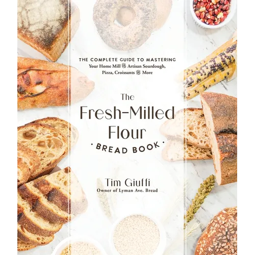 The Fresh-Milled Flour Bread Book: The Complete Guide to Mastering Your Home Mill for Artisan Sourdough, Pizza, Croissants and More - Paperback