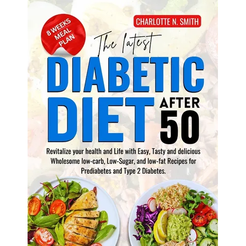 The Latest Diabetic Diet After 50: Revitalize your health and Life with Easy, Tasty and delicious Wholesome low-carb, Low-Sugar, and low-fat Recipes f - Paperback