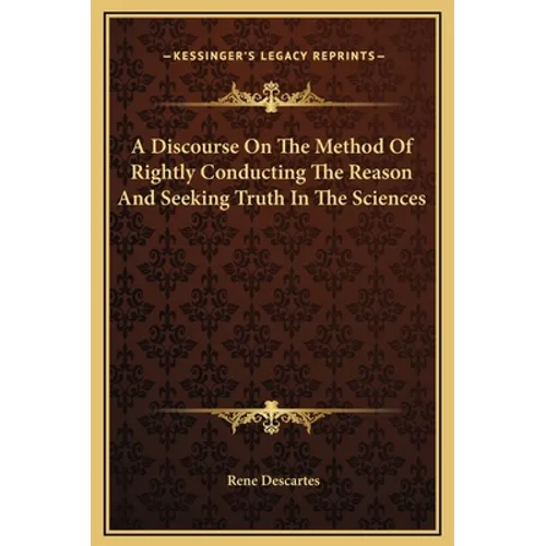 A Discourse On The Method Of Rightly Conducting The Reason And Seeking Truth In The Sciences - Hardcover