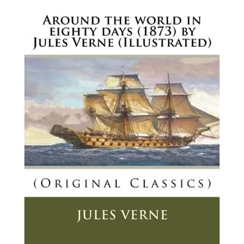 Around the world in eighty days (1873) by Jules Verne (Illustrated): (Original Classics) - Paperback