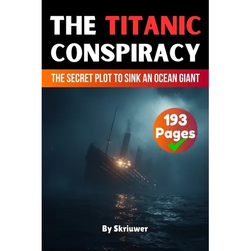 The Titanic Conspiracy: The Secret Plot to Sink an Ocean Giant (Skriuwer.com Edition) - Paperback